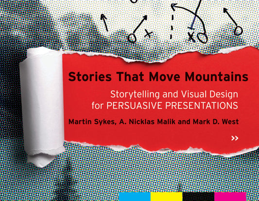 Stories that Move Mountains: Storytelling and Visual Design for Persuasive Presentations [Paperback] Sykes, Martin; Malik, A. Nicklas and West, Mark D.