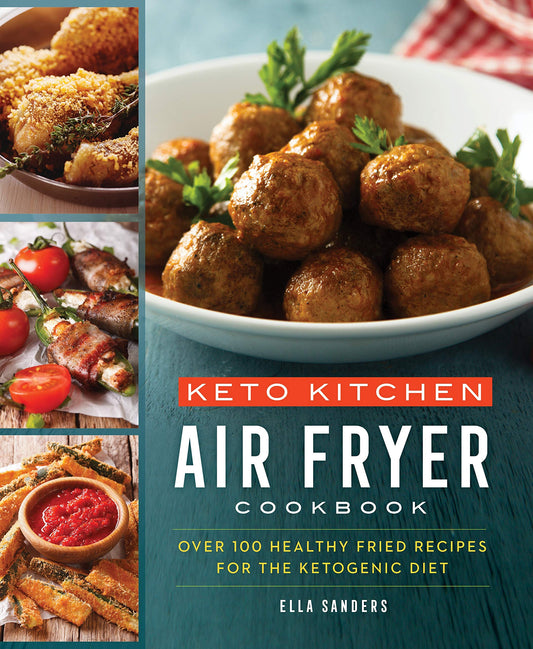 Keto Kitchen: Air Fryer Cookbook: Over 100 Healthy Fried Recipes for the