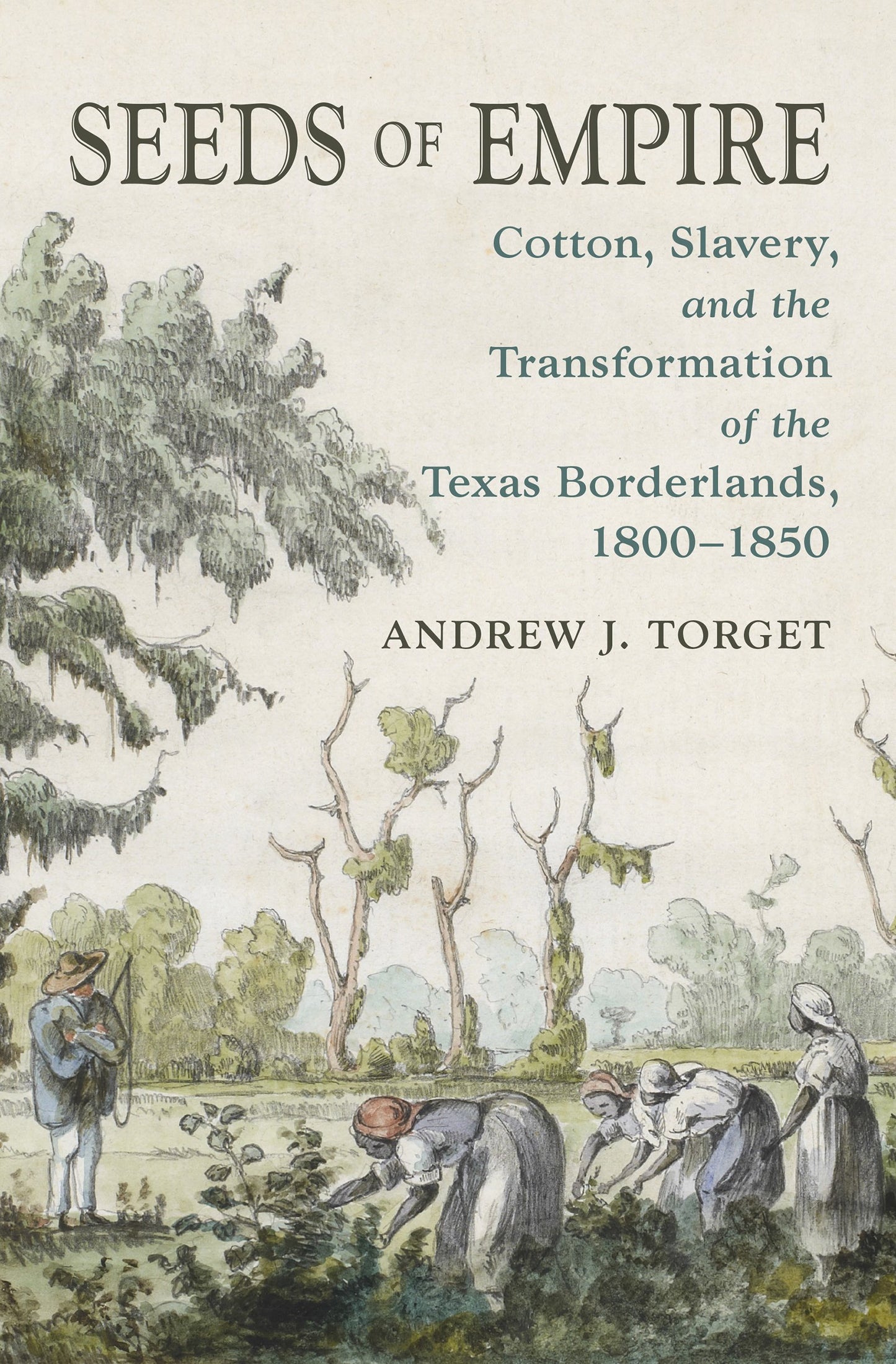 Seeds of Empire: Cotton, Slavery, and the Transformation of the Texas Borderlands, 1800-1850 (The David J. Weber Series in the New Borderlands History) Torget, Andrew J. - Very Good