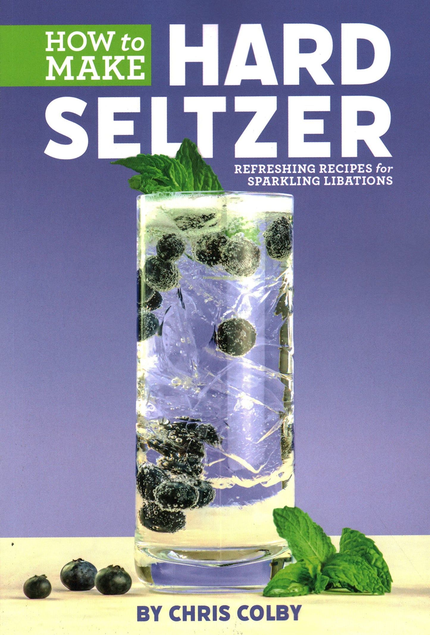 How to Make Hard Seltzer: Refreshing Recipes for Sparkling Libations [Paperback] Colby, Chris - Good