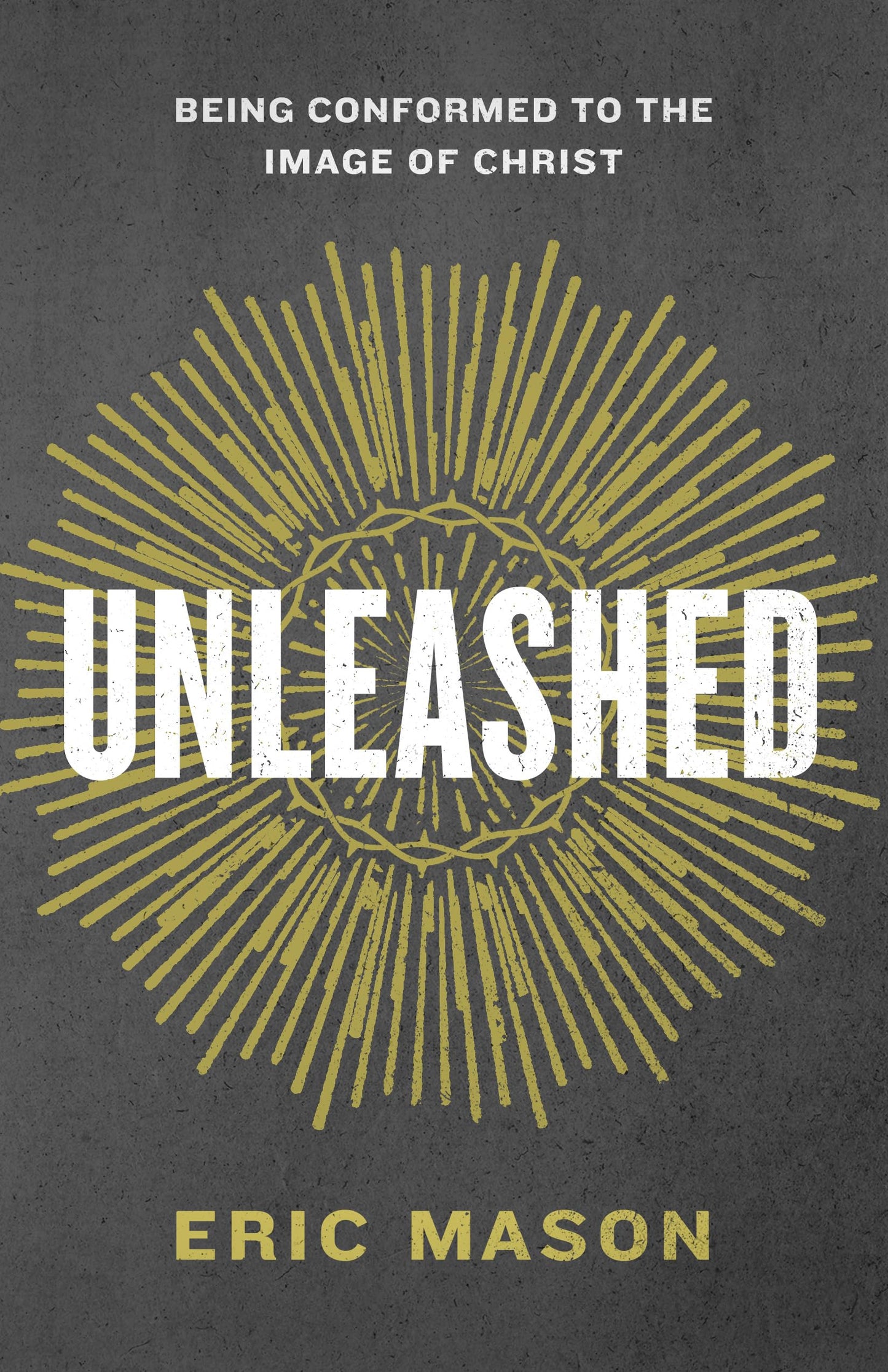 Unleashed: Being Conformed to the Image of Christ [Paperback] Mason, Eric