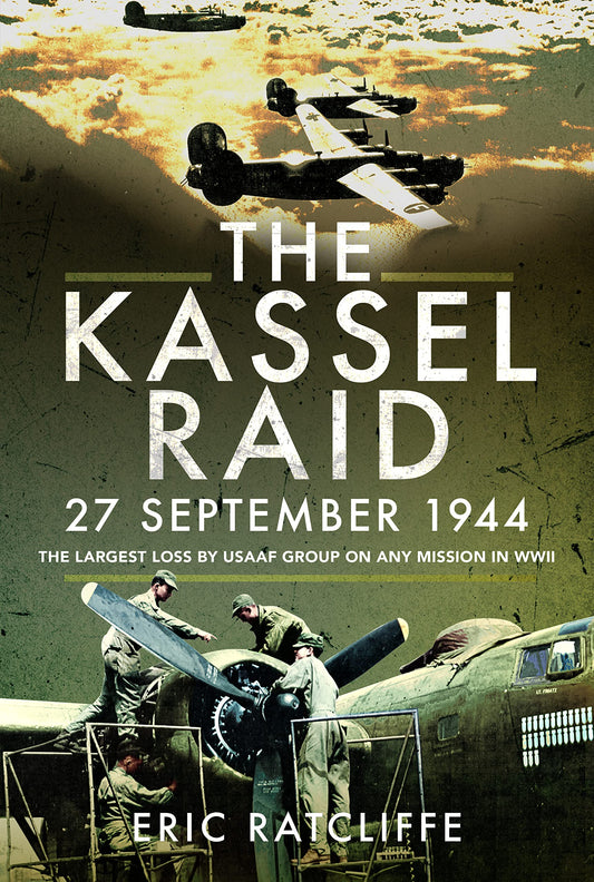 The Kassel Raid, 27 September 1944: The Largest Loss by USAAF Group on any