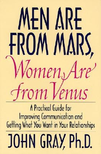 Men Are from Mars, Women Are from Venus: Practical Guide for Improving Communication and Getting What You Want in Your R