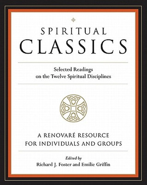 Spiritual Classics: Selected Readings on the Twelve Spiritual Disciplines