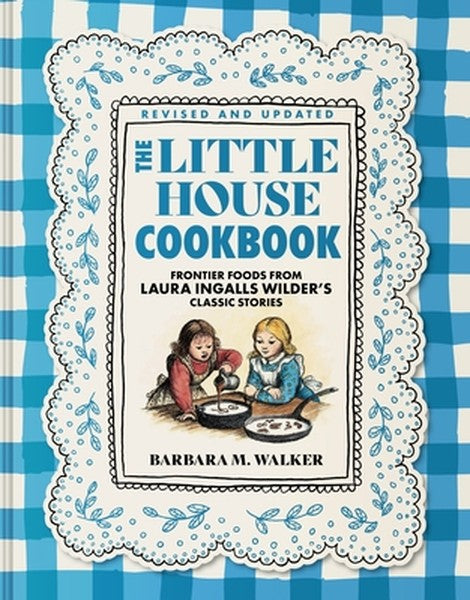 The Little House Cookbook: Full-Color Edition: Frontier Foods from Laura Ingalls Wilder's Classic Stories