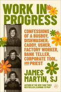 Work in Progress: Confessions of a Busboy, Dishwasher, Caddy, Usher, Factory Worker, Bank Teller, Corporate Tool, and Pr