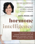 Hormone Intelligence: The Complete Guide to Calming Hormone Chaos and Restoring Your Body's Natural Blueprint for Well-B