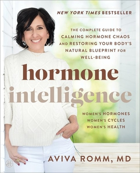 Hormone Intelligence: The Complete Guide to Calming Hormone Chaos and Restoring Your Body's Natural Blueprint for Well-B