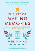 The Art of Making Memories: How to Create and Remember Happy Moments