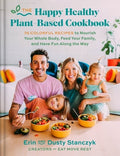 The Happy Healthy Plant-Based Cookbook: 75+ Colorful Recipes to Nourish Your Whole Body, Feed Your Family, and Have Fun 