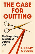 The Case for Quitting: The Surprising Benefits of Opting Out