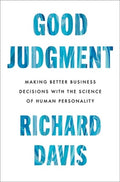 Good Judgment: Making Better Business Decisions with the Science of Human Personality