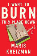 I Want to Burn This Place Down: Essays