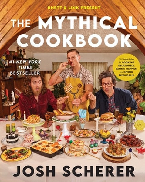 Rhett & Link Present: The Mythical Cookbook: 10 Simple Rules for Cooking Deliciously, Eating Happily, and Living Mythica