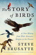 The Story of Birds: A New History from Their Dinosaur Origins to the Present