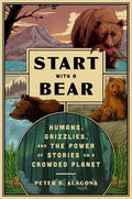 Start with a Bear: Humans, Grizzlies, and the Power of Stories on a Crowded Planet