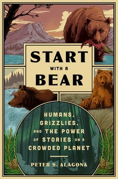 Start with a Bear: Humans, Grizzlies, and the Power of Stories on a Crowded Planet