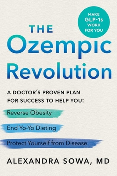 The Ozempic Revolution: A Doctor's Proven Plan for Success to Help You Reverse Obesity, End Yo-Yo Dieting, and Protect Y