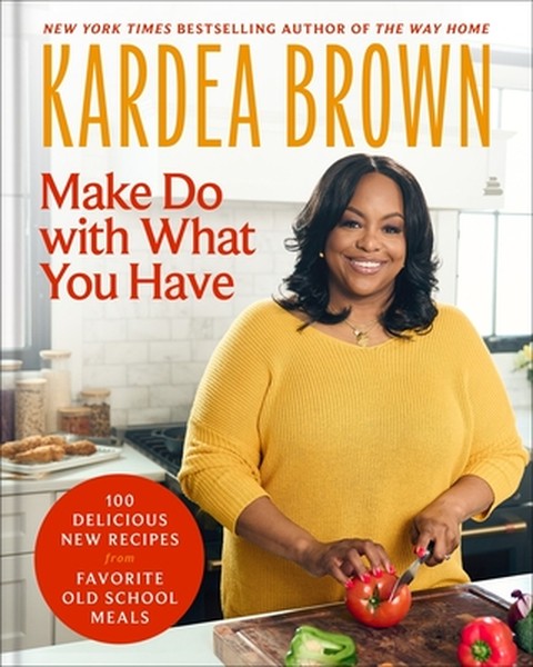 Make Do with What You Have: 100 Delicious New Recipes from Favorite Old-School Meals