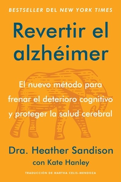 Revertir El Alzhéimer: El Nuevo Método Para Frenar El Deterioro Cognitivo Y Proteger La Salud Cerebral Reversing Alzheim