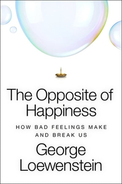 The Opposite of Happiness: How Bad Feelings Make and Break Us