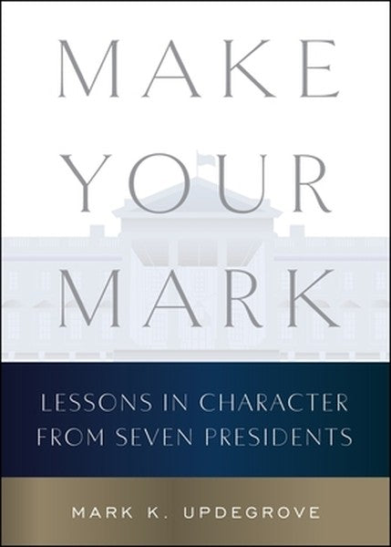 Make Your Mark: Lessons in Character from Seven Presidents