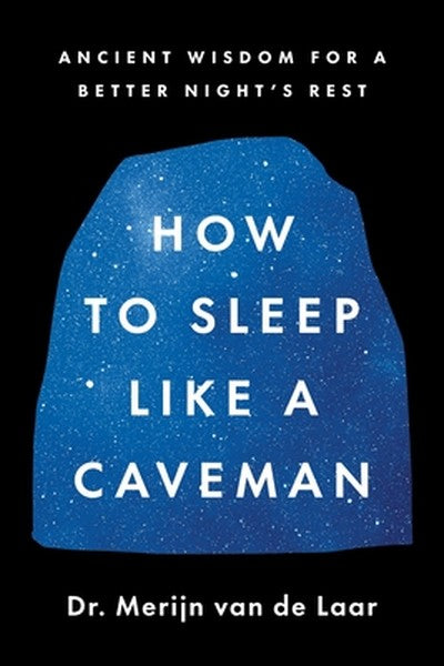 How to Sleep Like a Caveman: Ancient Wisdom for a Better Night's Rest