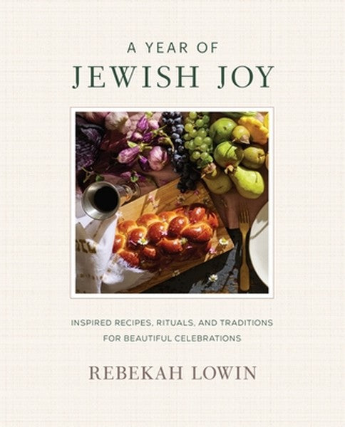 A Year of Jewish Joy: Inspired Recipes, Rituals, and Traditions for Beautiful Celebrations
