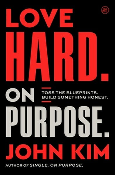 Love Hard on Purpose: Toss the Blueprints. Build Something Honest.
