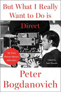 But What I Really Want to Do Is Direct: My First Picture Shows: 1965-1971