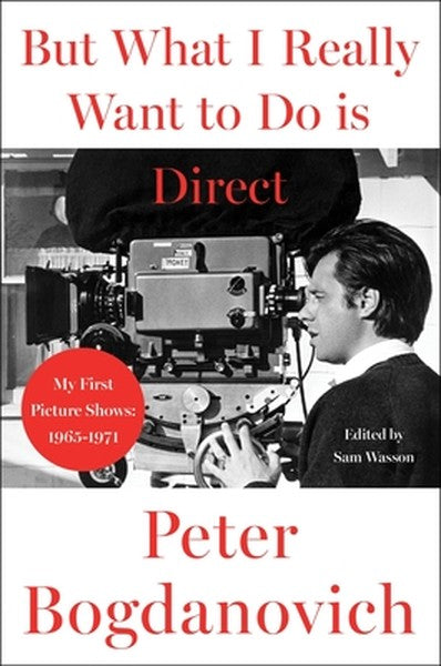 But What I Really Want to Do Is Direct: My First Picture Shows: 1965-1971