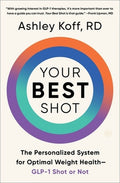 Your Best Shot: The Personalized System for Optimal Weight Health--Glp-1 Shot or Not