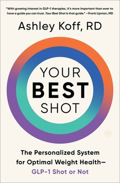 Your Best Shot: The Personalized System for Optimal Weight Health--Glp-1 Shot or Not