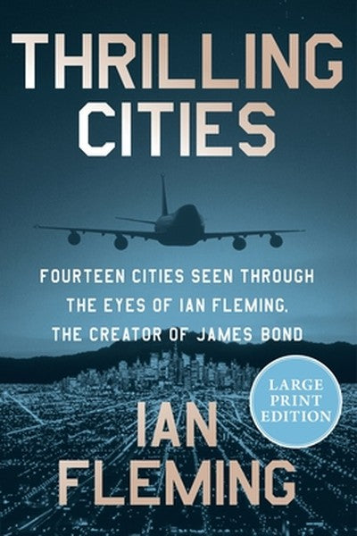 Thrilling Cities: Fourteen Cities Seen Through the Eyes of Ian Fleming, the Creator of James Bond