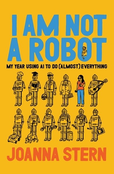 I Am Not a Robot: My Year Using AI to Do (Almost) Everything