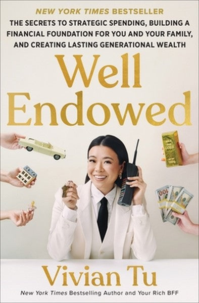 Well Endowed: The Secrets to Strategic Spending, Building a Financial Foundation for You and Your Family, and Creating L