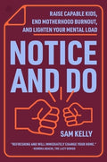 Notice and Do: Raise Capable Kids, End Motherhood Burnout, and Lighten Your Mental Load