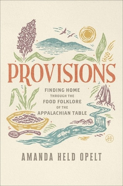Provisions: Finding Home Through the Food Folklore of the Appalachian Table