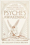 Psyche's Awakening: A Guide to Emotional and Somatic Healing Through the Wisdom of Greek Myth