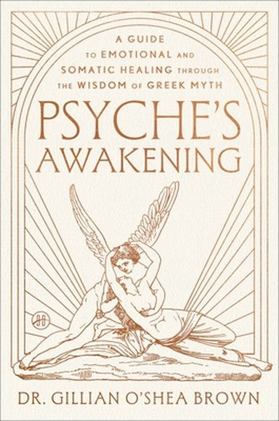 Psyche's Awakening: A Guide to Emotional and Somatic Healing Through the Wisdom of Greek Myth