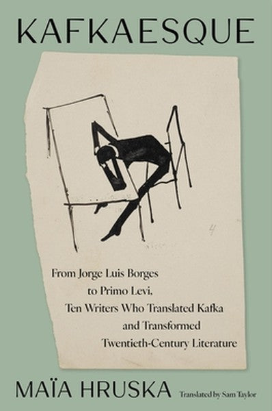 Kafkaesque: From Jorge Luis Borges to Primo Levi, Ten Writers Who Translated Kafka and Transformed Twentieth-Century Lit