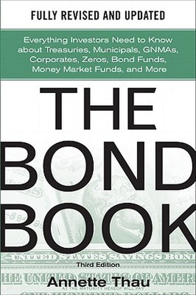 The Bond Book, Third Edition: Everything Investors Need to Know about Treasuries, Municipals, Gnmas, Corporates, Zeros, 