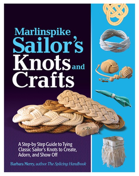 Marlinspike Sailor's Arts and Crafts: A Step-By-Step Guide to Tying Classic Sailor's Knots to Create, Adorn, and Show Of