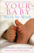 Your Baby Week by Week: The Ultimate Guide to Caring for Your New Baby