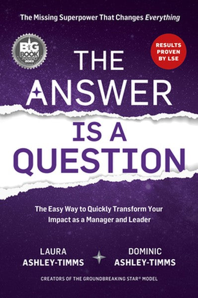 The Answer Is a Question: The Missing Superpower That Changes Everything and Will Transform Your Impact as a Manager and