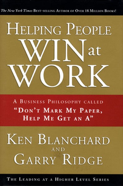 Helping People Win at Work: A Business Philosophy Called Don't Mark My Paper, Help Me Get an a