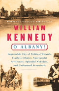 O Albany!: Improbable City of Political Wizards, Fearless Ethnics, Spectacular, Aristocrats, Splendid Nobodies, and Unde