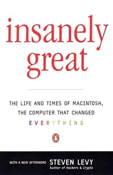 Insanely Great: The Life and Times of Macintosh, the Computer that Changed Everything