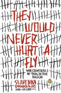 They Would Never Hurt a Fly: War Criminals on Trial in The Hague