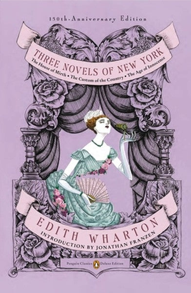 Three Novels of New York: The House of Mirth, The Custom of the Country, The Age of Innocence (Penguin Classics Deluxe E